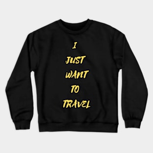 I Just Want To Travel World Travel Crewneck Sweatshirt